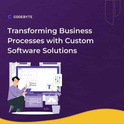 transforming business processes with custom software solutions